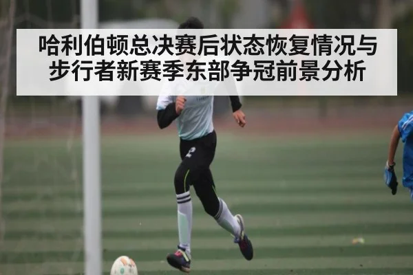 哈利伯顿总决赛后状态恢复情况与步行者新赛季东部争冠前景分析