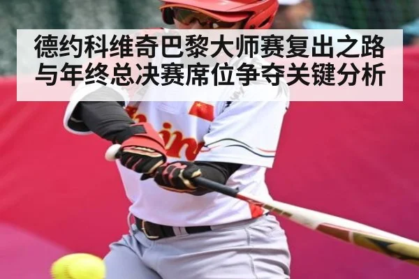 德约科维奇巴黎大师赛复出之路与年终总决赛席位争夺关键分析